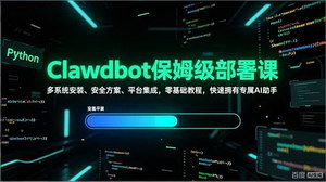 [支持免费下载]Clawdbot保姆级部署课：多系统安装+安全方案+平台集成，零基础拥有专属AI助手