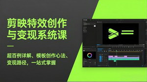 [支持免费下载]剪映特效创作与变现系统课2026新版：超百例实操+模板心法，零基础也能轻松变现