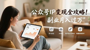 [支持免费下载]公众号IP变现全攻略：定位+AI写作+钩子转化，构建获客闭环，副业月入过万