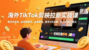 [支持免费下载]海外TikTok剪映拉新实战课：零成本启动，3天出单，月入5000+美元赚美金