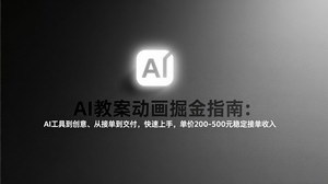 [支持免费下载]AI教案动画掘金指南：工具+创意+接单交付，零基础稳定接单单价200-500元