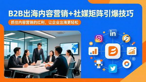 [支持免费下载]B2B出海内容营销+社媒矩阵课：引爆海外流量，轻松抓住出海内容红利
