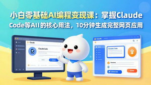 [支持免费下载]小白零基础AI编程变现课：Claude Code快速生成网页应用，轻松接单赚钱