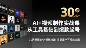 [支持免费下载]AI+视频制作实战班：30天掌握200+技法，从工具到爆款日更量产变现