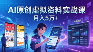 [支持免费下载]AI原创虚拟资料实战课：2026小红书+闲鱼双平台，AI赋能普通人轻松变现，月入5万+
