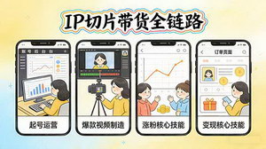 [支持免费下载]IP切片带货全链路实操课（2026更新）：起号运营+爆款制造+多平台增收，轻松掌握涨粉变现核心技能