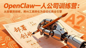 [支持免费下载]OpenClaw小龙虾一人公司训练营（更新版）：AI工具转自动化引擎，从部署到创收全实操