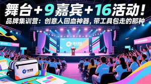 [支持免费下载]品牌集训营：6会场+9嘉宾+16活动，创意人回血神器，带实用工具包落地