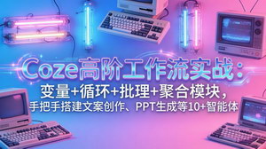 [支持免费下载]Coze高阶工作流实战：变量+循环+批处理+聚合，手把手搭建10+实用AI智能体