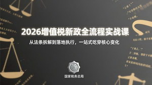 [支持免费下载]2026增值税新政实战课：法条拆解+落地执行，一站式吃透核心变化