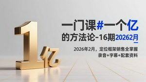 [支持免费下载]一门课一个亿的方法论16期（2026年2月）：深圳开班，定位框架销售全掌握，配套完整资料