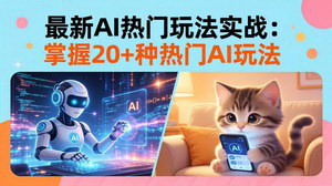 [支持免费下载]20招AI热门玩法实战课：影视级特效+多赛道爆款，轻松解锁百万流量密码