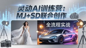 [支持免费下载]灵动AI训练营3.0：MJ+SD联合创作，摄影后期全流程实战（婚纱+汽车广告）