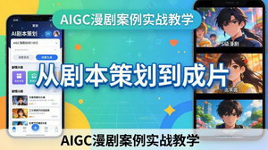 [支持免费下载]AIGC漫剧案例实战课：从剧本到成片，手把手教你用AI创作S级漫剧