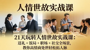 [支持免费下载]21天玩转人情世故实战课送礼+饭局+职场+社交全场景高情商处世轻松拓人脉