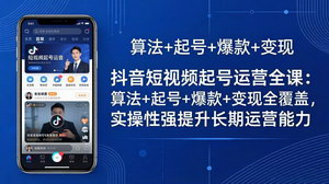 [支持免费下载]抖音短视频起号运营全课 吃透算法爆款打造长期流量变现实战教程