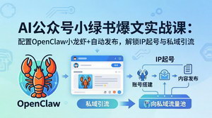 [支持免费下载]AI公众号小绿书变现实战课 OpenClaw自动发文AI爆文写作私域引流全教程