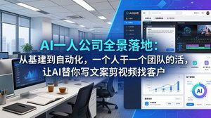 [支持免费下载]AI一人公司全景落地课（持续更新）从基建到自动化一个人干一个团队活AI替你写文案剪视频找客户