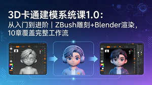 [支持免费下载]3D卡通建模系统入门进阶课 ZBrush+Blender全流程建模渲染教程