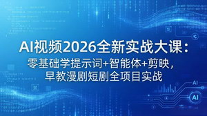 [支持免费下载]2026AI视频创作实战大课 零基础提示词智能体剪映全项目变现教程