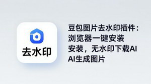 [支持免费下载]豆包图片去水印插件 浏览器一键安装 免费下载无水印AI原图